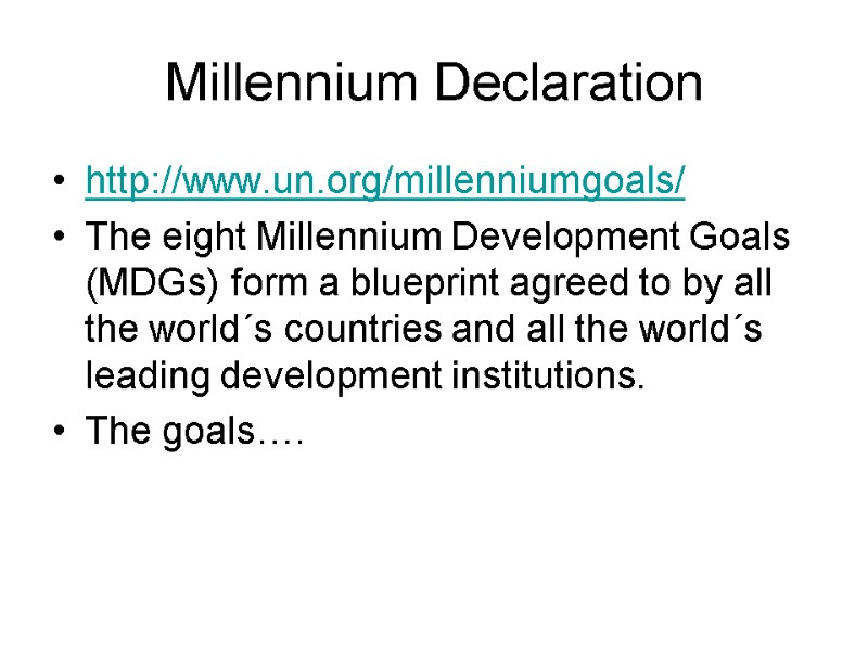 Millennium Declaration http://www.un.org/millenniumgoals/ The eight Millennium Development Goals (MDGs) form a blueprint agreed to